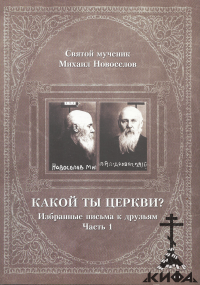 Какой ты Церкви? Избранные письма к друзьям. Ч. 1 Святой мученик Михаил Новосело